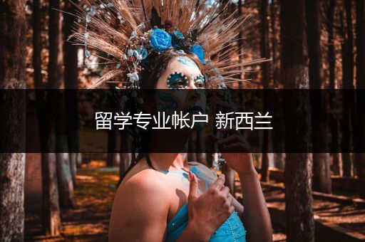 留学专业帐户 新西兰