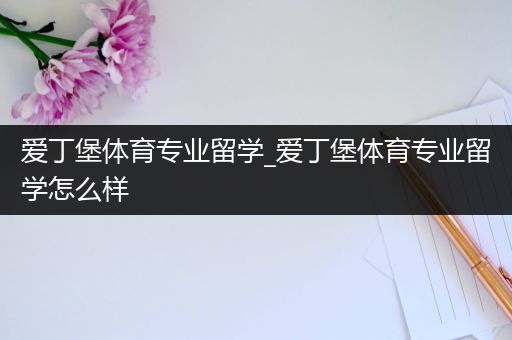 爱丁堡体育专业留学_爱丁堡体育专业留学怎么样