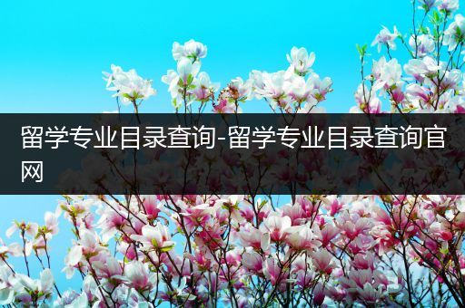 留学专业目录查询-留学专业目录查询官网