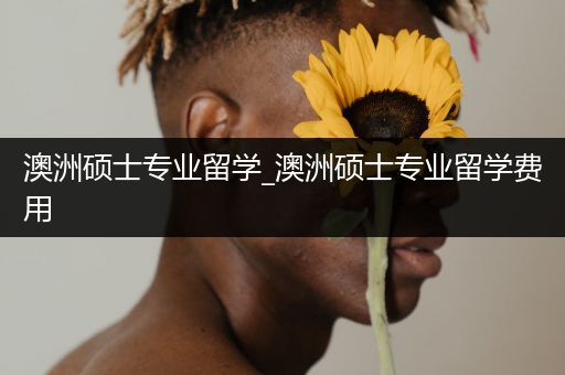 澳洲硕士专业留学_澳洲硕士专业留学费用