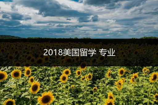 2018美国留学 专业