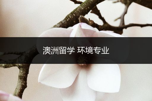 澳洲留学 环境专业