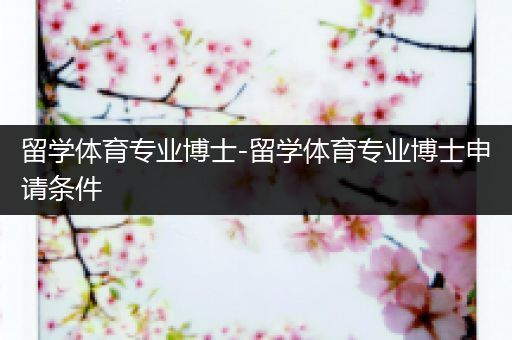 留学体育专业博士-留学体育专业博士申请条件