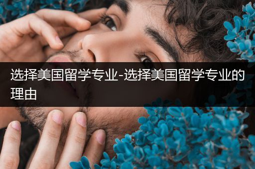 选择美国留学专业-选择美国留学专业的理由