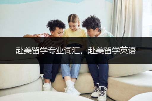 赴美留学专业词汇，赴美留学英语