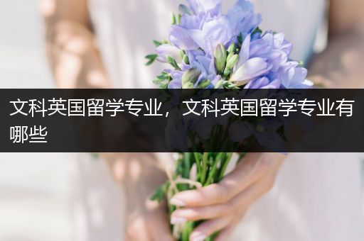 文科英国留学专业，文科英国留学专业有哪些