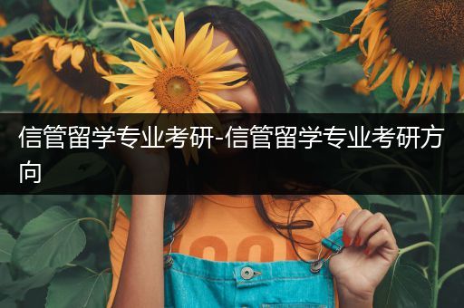 信管留学专业考研-信管留学专业考研方向