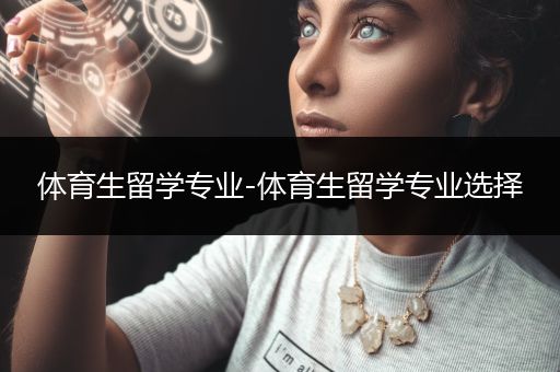 体育生留学专业-体育生留学专业选择