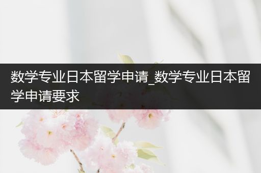 数学专业日本留学申请_数学专业日本留学申请要求