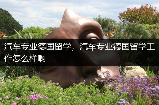 汽车专业德国留学，汽车专业德国留学工作怎么样啊