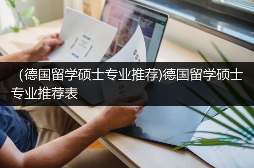 （德国留学硕士专业推荐)德国留学硕士专业推荐表